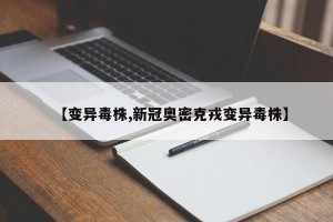 【变异毒株,新冠奥密克戎变异毒株】