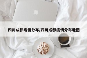 四川成都疫情分布/四川成都疫情分布地图