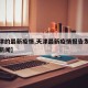 【天津的最新疫情,天津最新疫情报告发布今天的新闻】