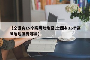 【全国有15个高风险地区,全国有15个高风险地区有哪些】