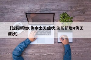 【沈阳新增6例本土无症状,沈阳新增4例无症状】