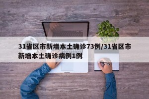 31省区市新增本土确诊73例/31省区市新增本土确诊病例1例