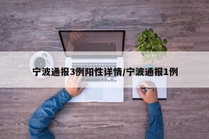 宁波通报3例阳性详情/宁波通报1例
