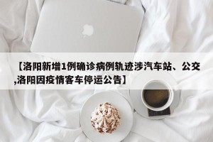 【洛阳新增1例确诊病例轨迹涉汽车站、公交,洛阳因疫情客车停运公告】
