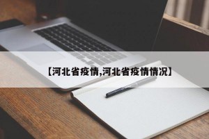 【河北省疫情,河北省疫情情况】