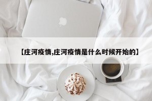 【庄河疫情,庄河疫情是什么时候开始的】