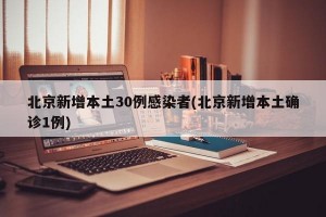 北京新增本土30例感染者(北京新增本土确诊1例)
