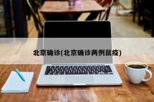 北京确诊(北京确诊两例鼠疫)