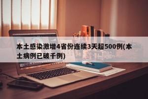 本土感染激增4省份连续3天超500例(本土病例已破千例)