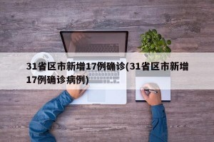 31省区市新增17例确诊(31省区市新增17例确诊病例)