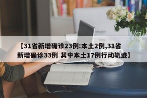 【31省新增确诊23例:本土2例,31省新增确诊33例 其中本土17例行动轨迹】