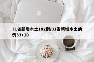 31省新增本土182例/31省新增本土病例33+10
