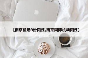 【南京机场9份阳性,南京国际机场阳性】