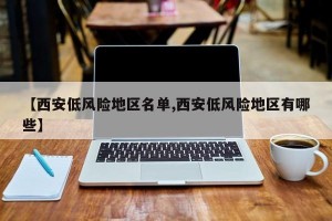 【西安低风险地区名单,西安低风险地区有哪些】