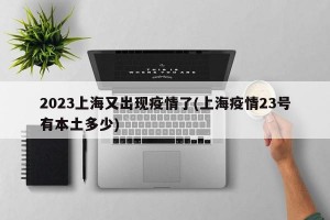 2023上海又出现疫情了(上海疫情23号有本土多少)