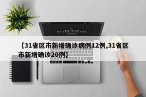 【31省区市新增确诊病例12例,31省区市新增确诊20例】