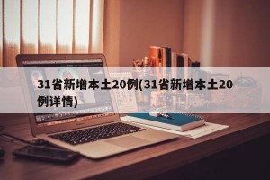 31省新增本土20例(31省新增本土20例详情)