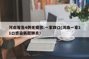 河南报告4例无症状:一家四口(河南一家11口感染新冠肺炎)