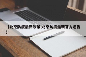 【北京防疫最新政策,北京防疫最新官方通告】