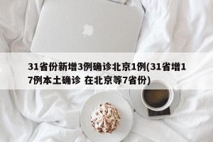 31省份新增3例确诊北京1例(31省增17例本土确诊 在北京等7省份)