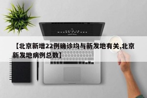 【北京新增22例确诊均与新发地有关,北京新发地病例总数】