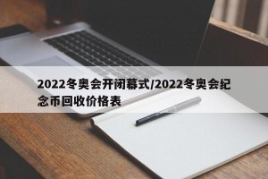 2022冬奥会开闭幕式/2022冬奥会纪念币回收价格表