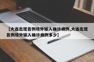 【大连出现首例境外输入确诊病例,大连出现首例境外输入确诊病例多少】