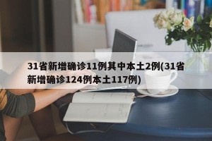 31省新增确诊11例其中本土2例(31省新增确诊124例本土117例)