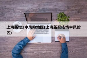 上海新增1中风险地区(上海新冠疫情中风险区)